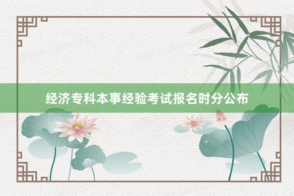 经济专科本事经验考试报名时分公布